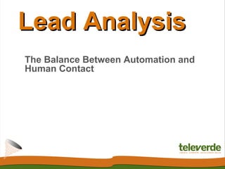 Lead Analysis
The Balance Between Automation and
Human Contact
 