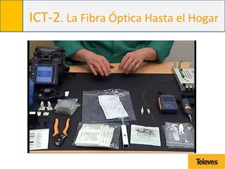 ICT-2. La Fibra Óptica Hasta el Hogar
 