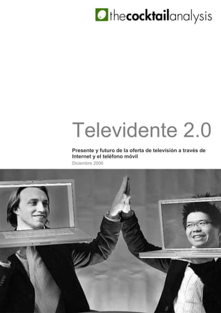 Televidente 2.0
Presente y futuro de la oferta de televisión a través de
Internet y el teléfono móvil
Diciembre 2006
 