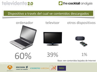 Dispositivo a través del cual ve contenidos descargados

                  ordenador     televisor         otros dispositivos




              60%                39%                             1%
                                        Base: ven contenidos bajados de Internet
Patrocinadores:
 