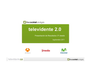 televidente 2.0
  Presentación de Resultados: 5º oleada

                        Septiembre 2011
 