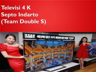 Televisi 4 K Septo Indarto (Team Double S)  