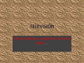 TELEVISIÓN Series, películas, programas, documentales…. 