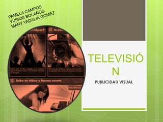 TELEVISIÓ
    N
 PUBLICIDAD VISUAL
 