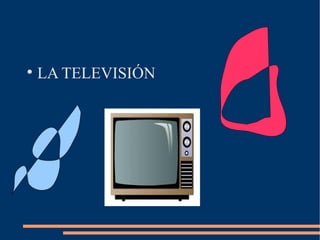 
    LA TELEVISIÓN
 