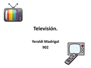 Televisión.
Yeraldi Madrigal
902
 
