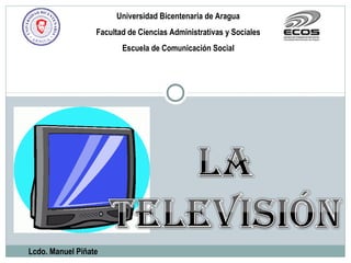 Universidad Bicentenaria de Aragua
Facultad de Ciencias Administrativas y Sociales
Escuela de Comunicación Social
Lcdo. Manuel Piñate
 