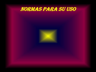 NORMAS PARA SU USO