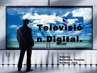 Televisión Digital. Autores: Bermúdez Yesenia. Cardoso José. 