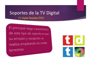 Soportes de la TV Digital
 TV Digital Terrestre (TDT).
 