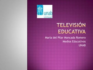 María del Pilar Moncada Romero
              Medios Educativos
                          UNAB
 