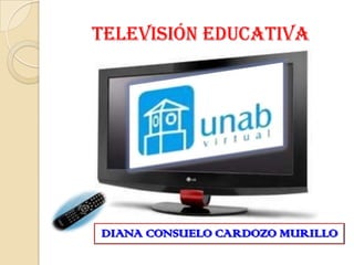 TELEVISIÓN EDUCATIVA




DIANA CONSUELO CARDOZO MURILLO
 