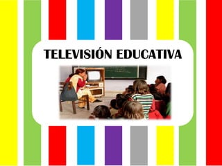 TELEVISIÓN EDUCATIVA
 