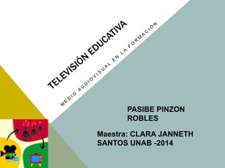 PASIBE PINZON 
ROBLES 
Maestra: CLARA JANNETH 
SANTOS UNAB -2014 
 