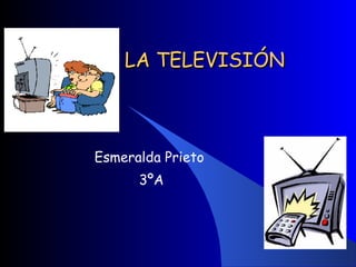 LA TELEVISIÓN Esmeralda Prieto  3ºA 