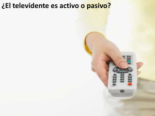 ¿El televidente es activo o pasivo?