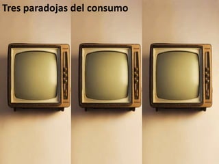 Tres paradojas del consumo 