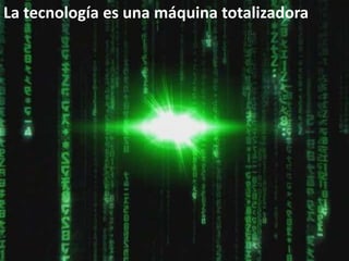 La tecnología es una máquina totalizadora