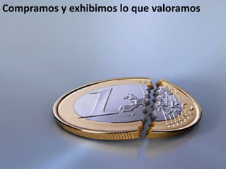Compramos y exhibimos lo que valoramos