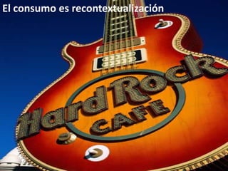 El consumo es recontextualización