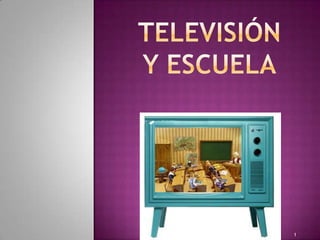 TELEVISIÓN Y ESCUELA 1 