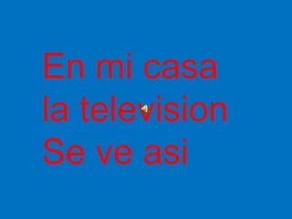 En mi casa la television Se ve asi 