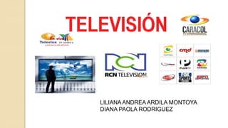 TELEVISIÓN  LILIANA ANDREA ARDILA MONTOYA  DIANA PAOLA RODRIGUEZ 