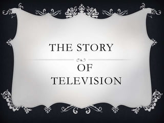 THE STORY
OF
TELEVISION
 