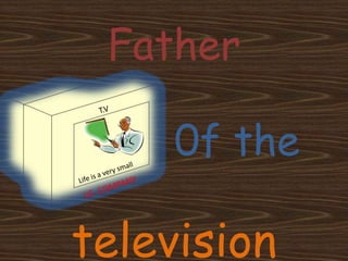 Father
0f the
television
 