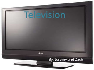 Television By: Jeremy and Zach  