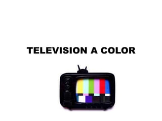 TELEVISION A COLOR