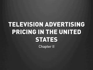 TELEVISION ADVERTISING
PRICING IN THE UNITED
STATES
Chapter II

 