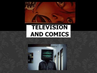 TELEVISION
AND COMICS
 