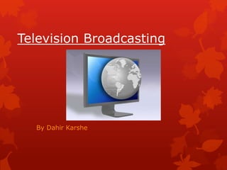Television Broadcasting

By Dahir Karshe

 