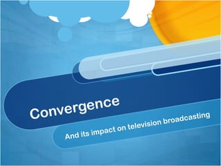 Convergence And its impact on television broadcasting 
