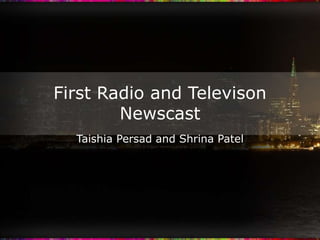 First Radio and Televison
        Newscast
  Taishia Persad and Shrina Patel
 