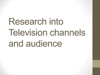 Research into
Television channels
and audience

 