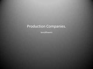 Production Companies.
       lauraflowers
 