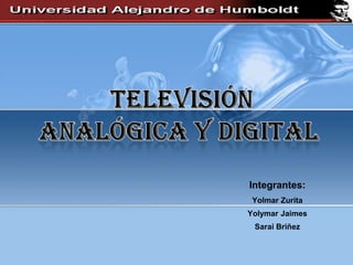   Televisión  Analógica y Digital Integrantes: Yolmar Zurita YolymarJaimes SaraiBriñez   