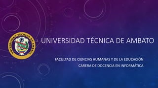 UNIVERSIDAD TÉCNICA DE AMBATO
FACULTAD DE CIENCIAS HUMANAS Y DE LA EDUCACIÓN
CARERA DE DOCENCIA EN INFORMÁTICA
 