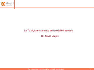 La TV digitale interattiva ed i modelli di servizio Dr. David Magini 