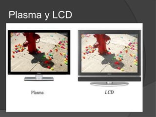 Plasma y LCD
 