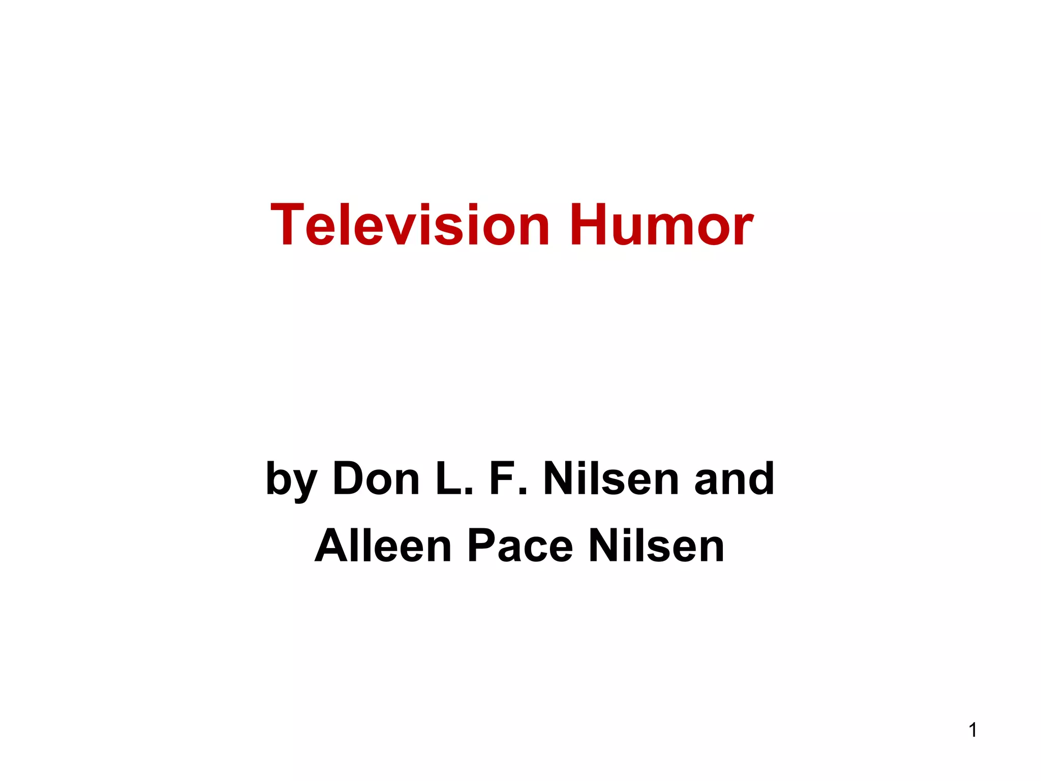 1
Television Humor
by Don L. F. Nilsen and
Alleen Pace Nilsen
 