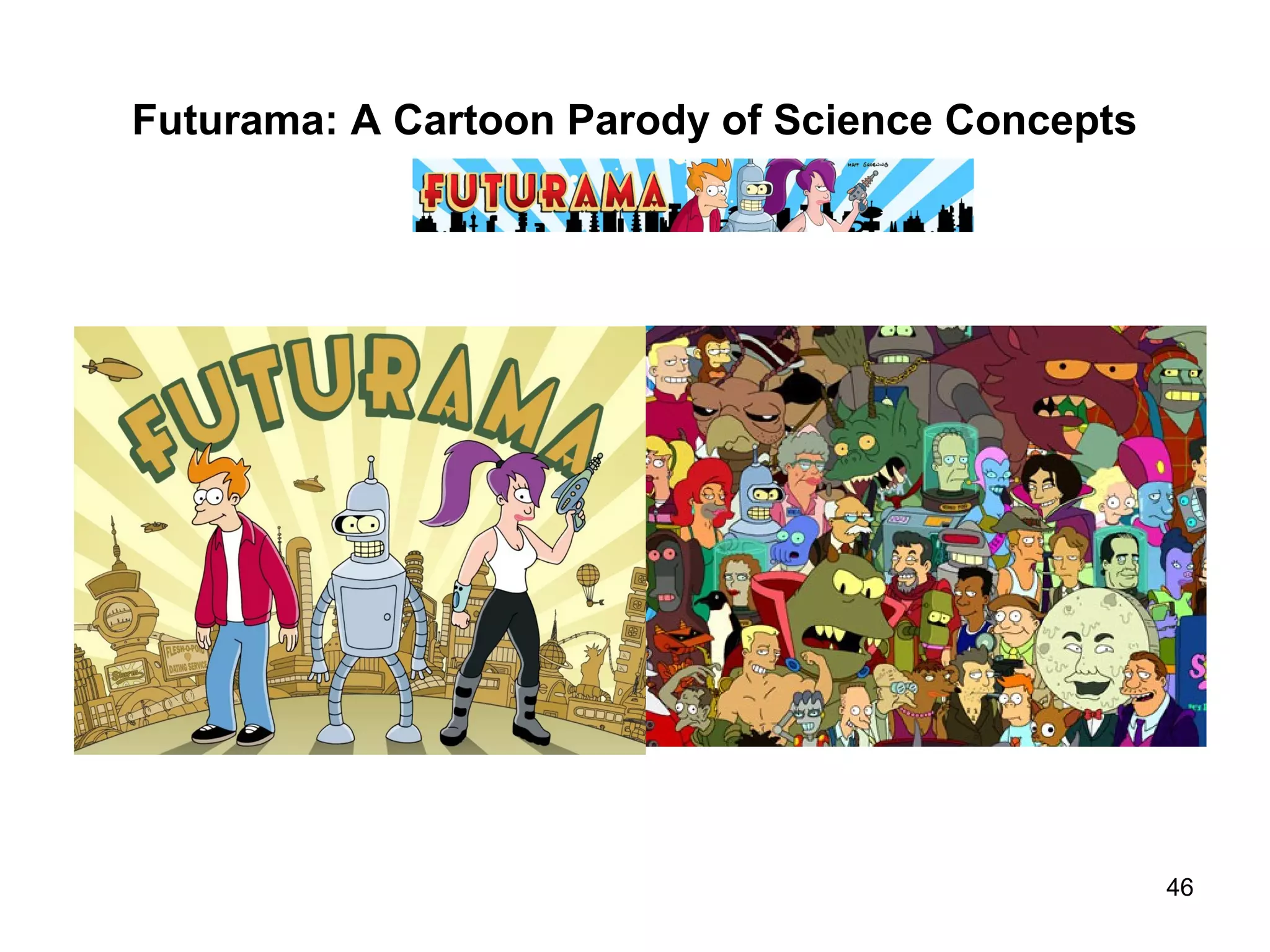 Futurama: A Cartoon Parody of Science Concepts
46
 