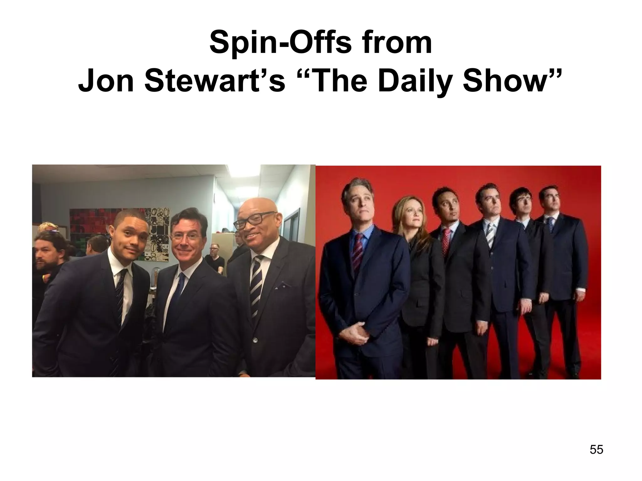 Spin-Offs from
Jon Stewart’s “The Daily Show”
55
 