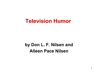 1
Television Humor
by Don L. F. Nilsen and
Alleen Pace Nilsen
 