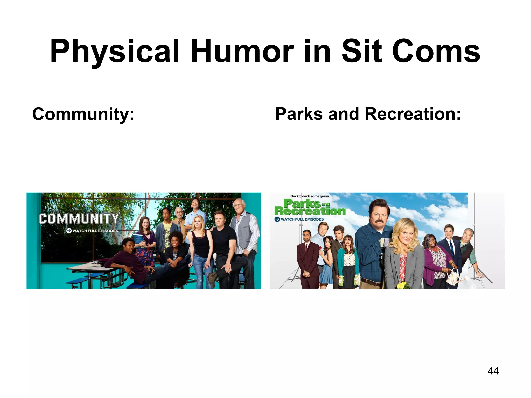Physical Humor in Sit Coms
Community: Parks and Recreation:
44
 