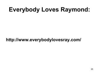 Everybody Loves Raymond:
http://www.everybodylovesray.com/
25
 