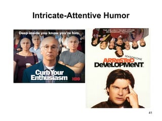Intricate-Attentive Humor
41
 