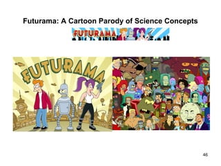 Futurama: A Cartoon Parody of Science Concepts
46
 